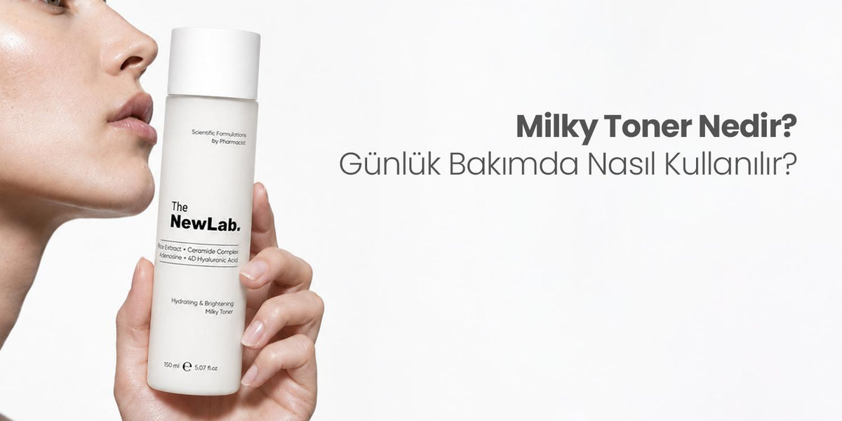 Milky Toner Nedir? Günlük Bakımda Nasıl Kullanılır?